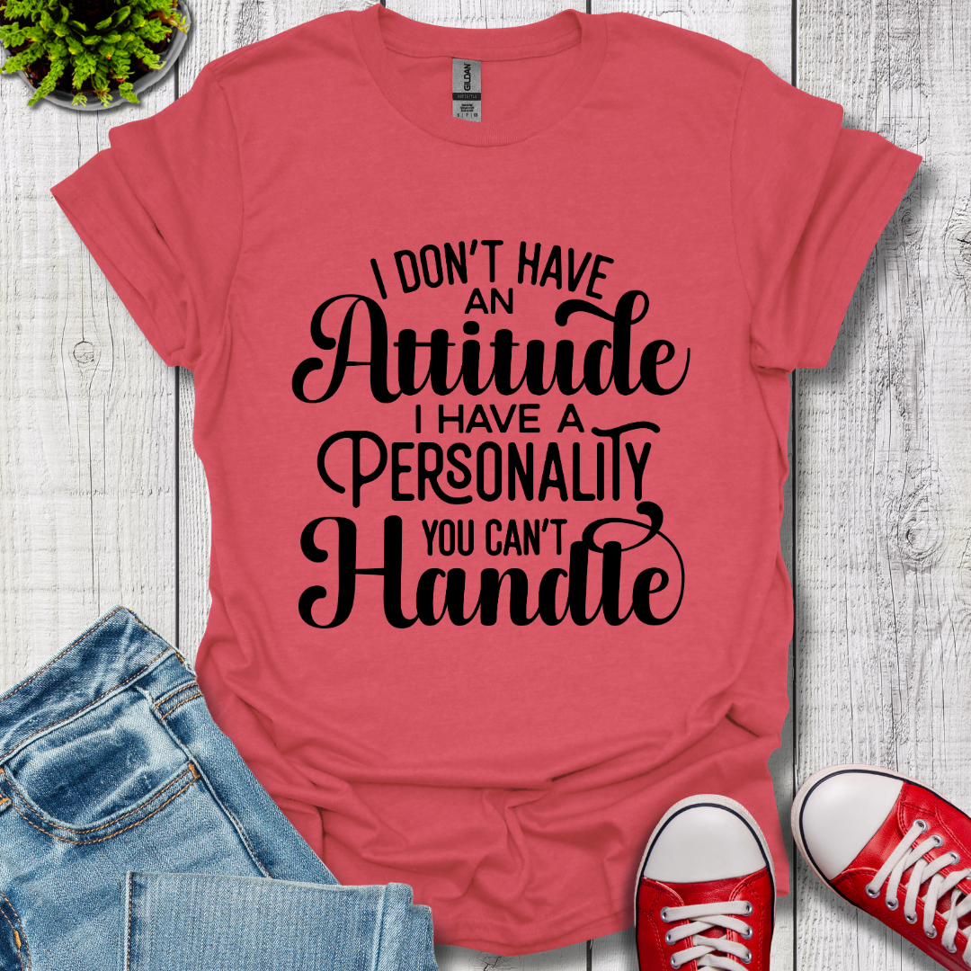 I Don't have an Attitude T-Shirt