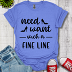 Need Want such a Fine Line T-Shirt