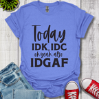 IDK IDC and IDGAF T-Shirt