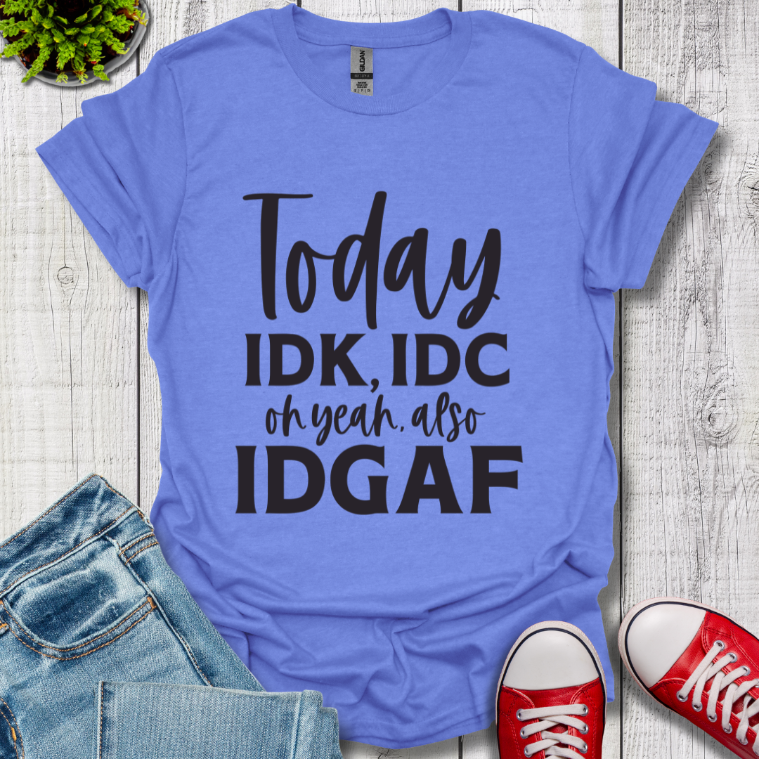 IDK IDC and IDGAF T-Shirt