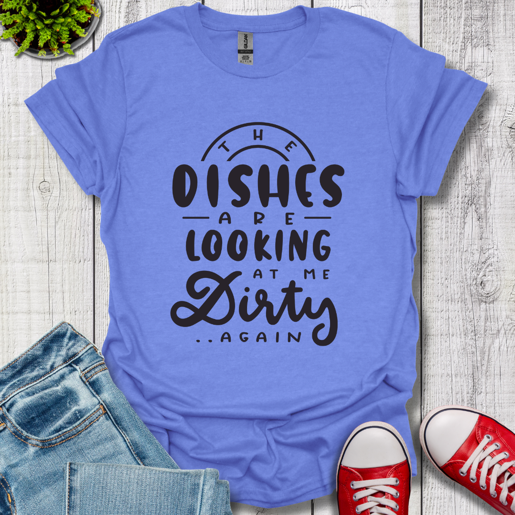 The Dishes are Looking T-Shirt