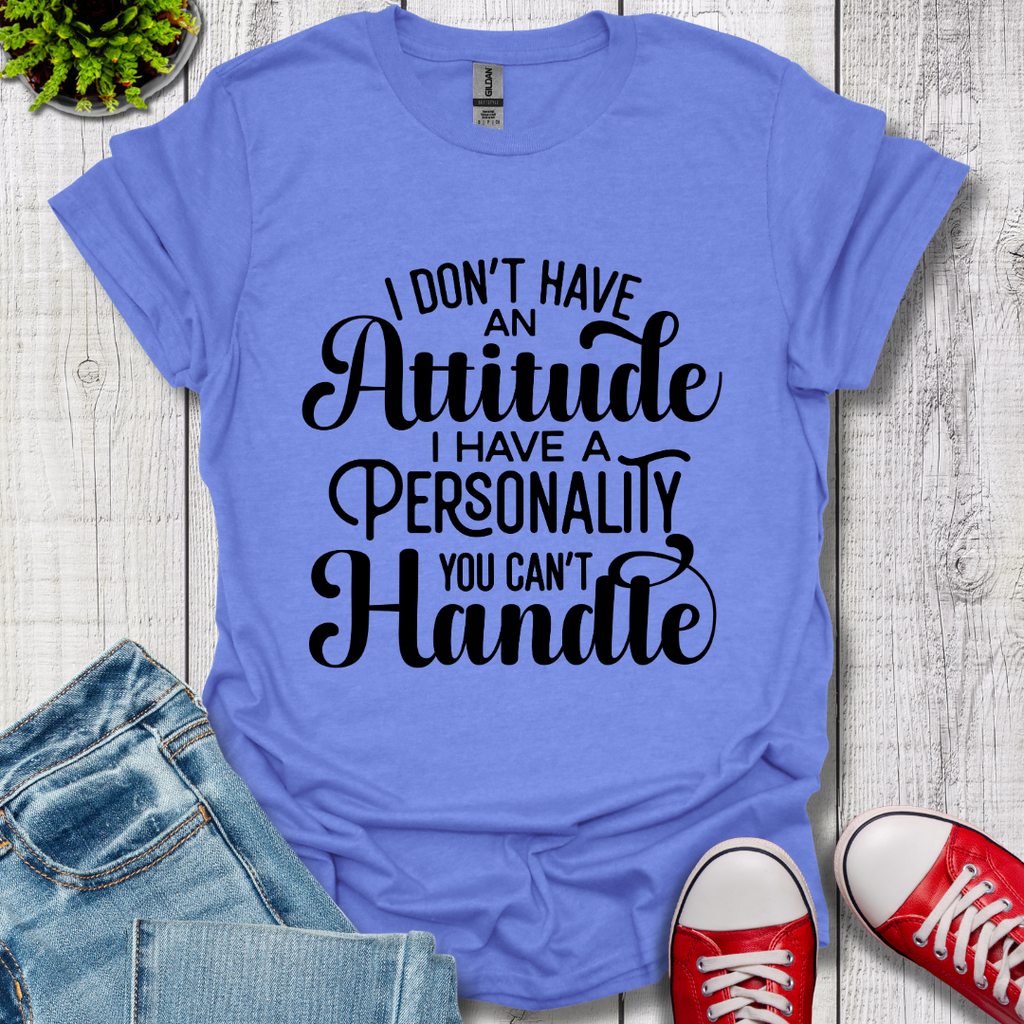 I Don't have an Attitude T-Shirt