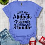 I Don't have an Attitude T-Shirt