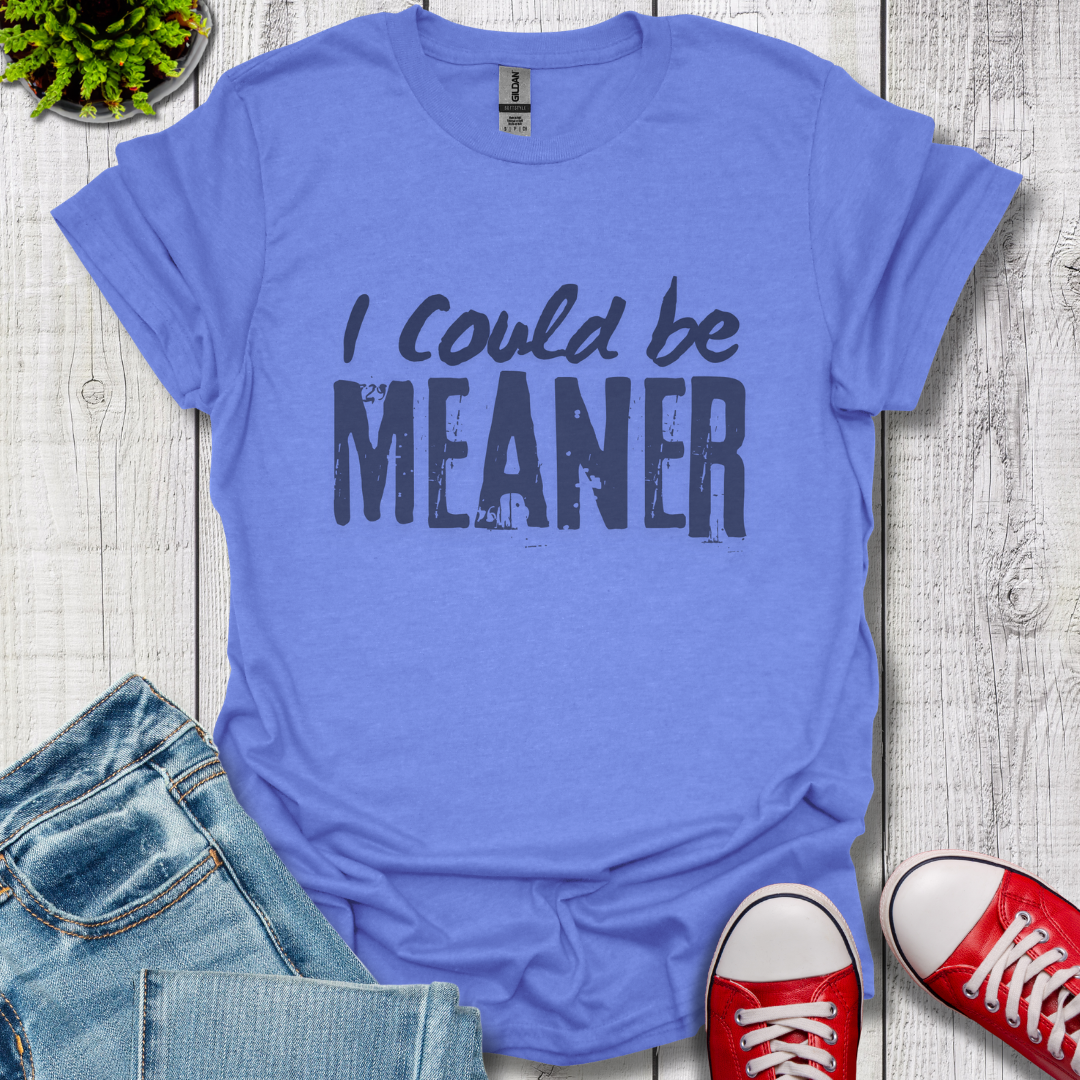 I Could be Meaner T-Shirt