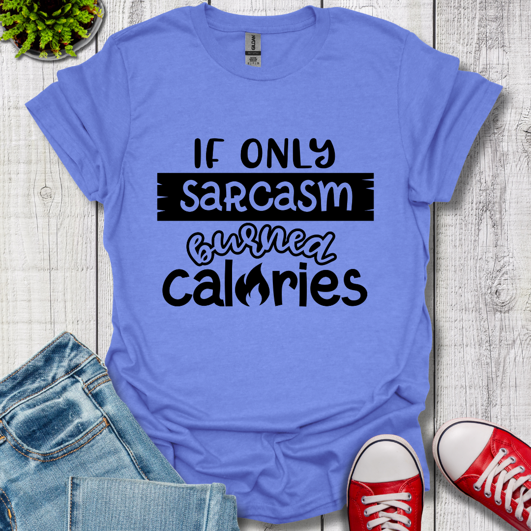 If Only Sarcasm Burned Calories T-Shirt