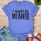 I Could be Meaner T-Shirt