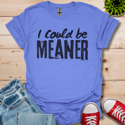I Could be Meaner T-Shirt