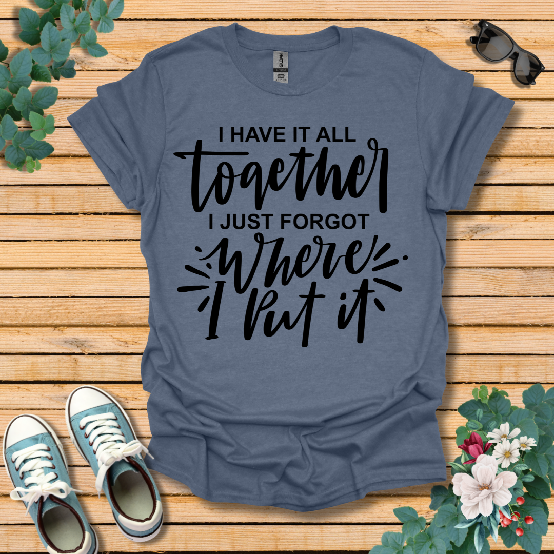 I Have it All Together T-Shirt