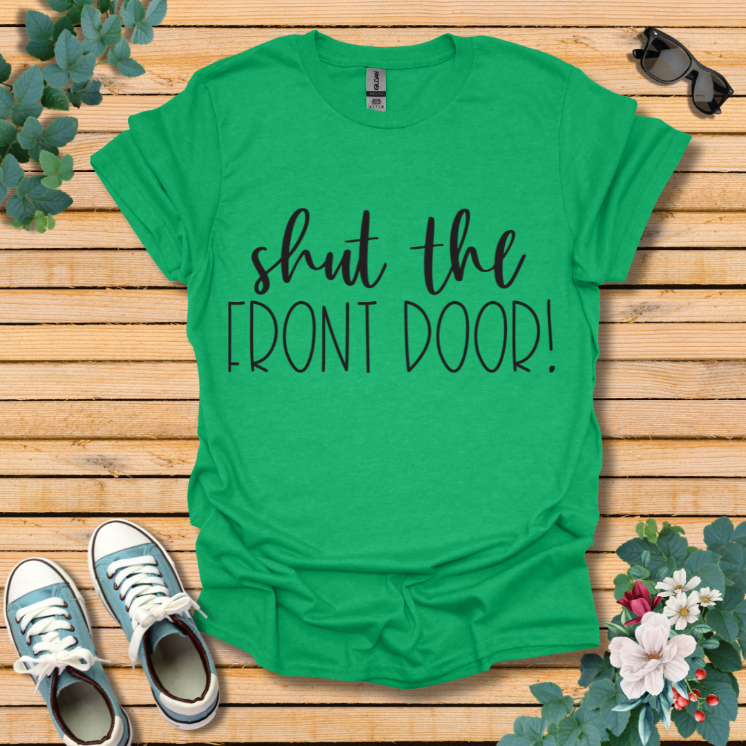 Shut the Front Door T-Shirt