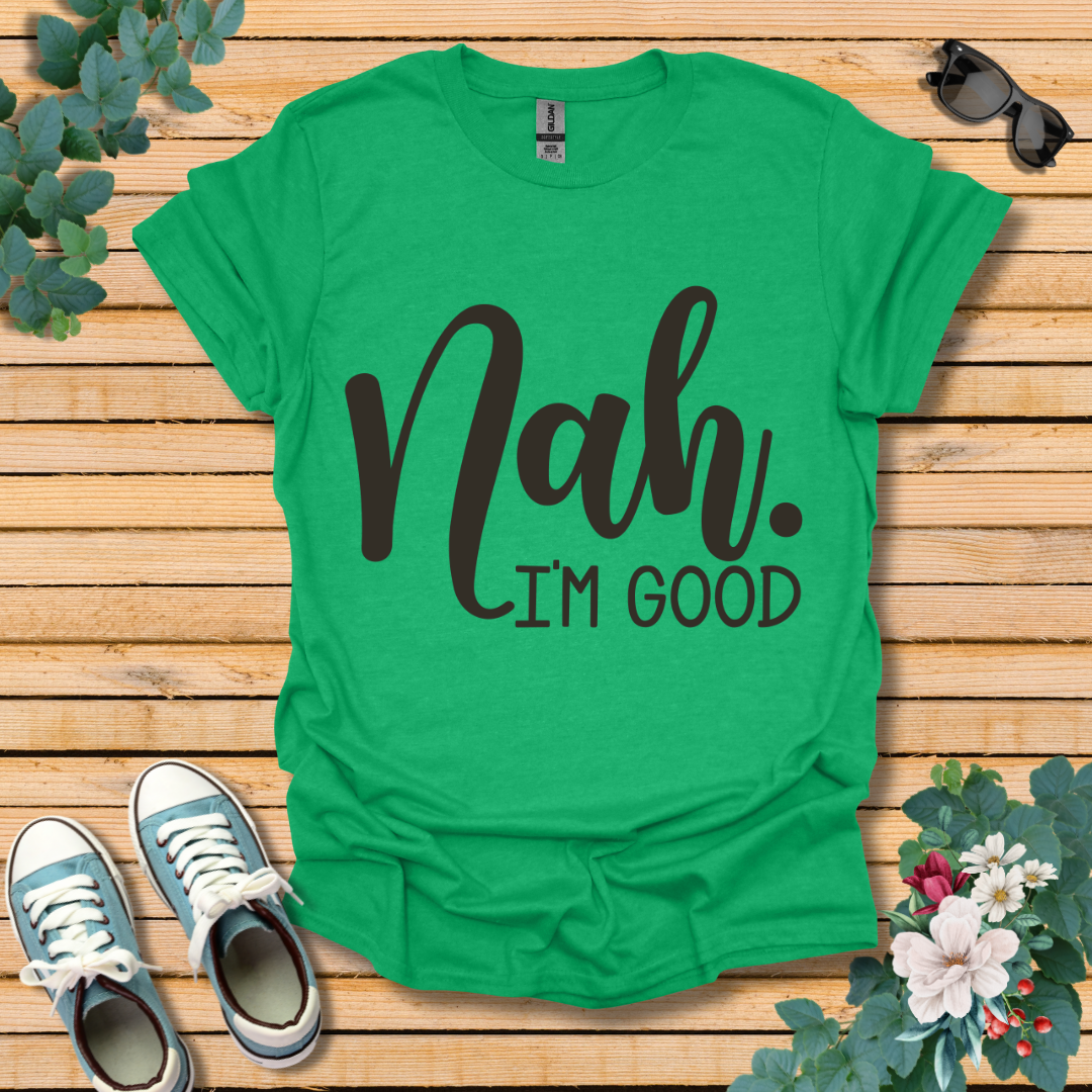 Nah I'm Good T-Shirt