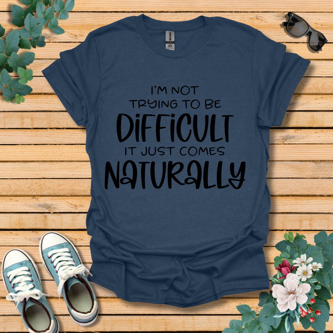 I'm Not Trying to Be Difficult T-Shirt