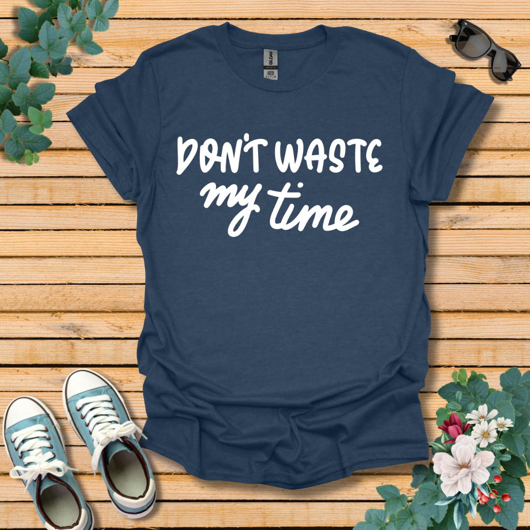 Don't Waste my Time T-Shirt