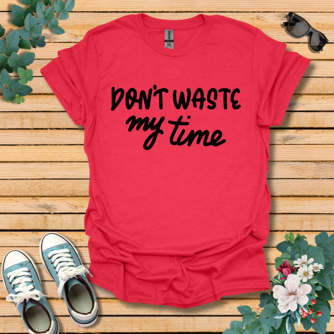 Don't Waste my Time T-Shirt