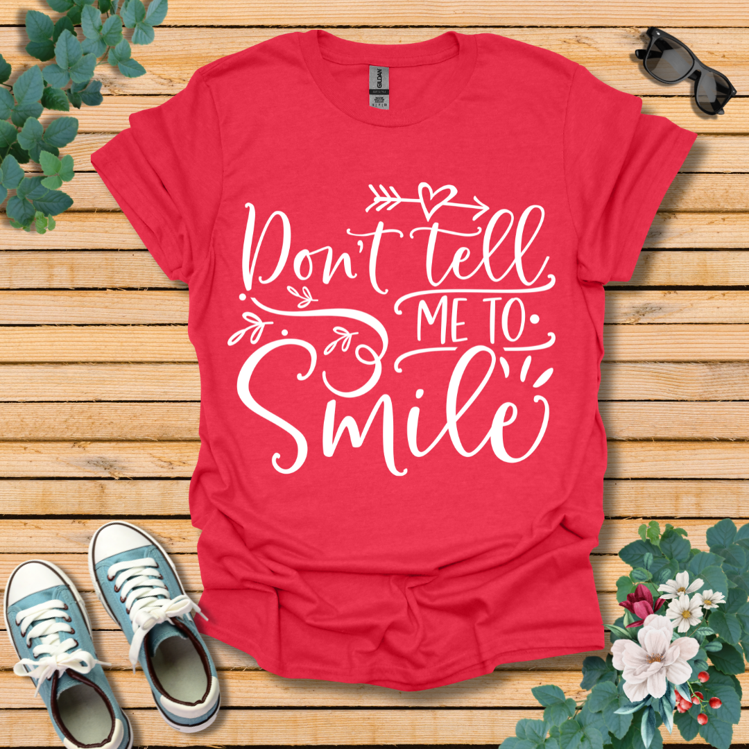 Don't Tell Me to Smile T-Shirt