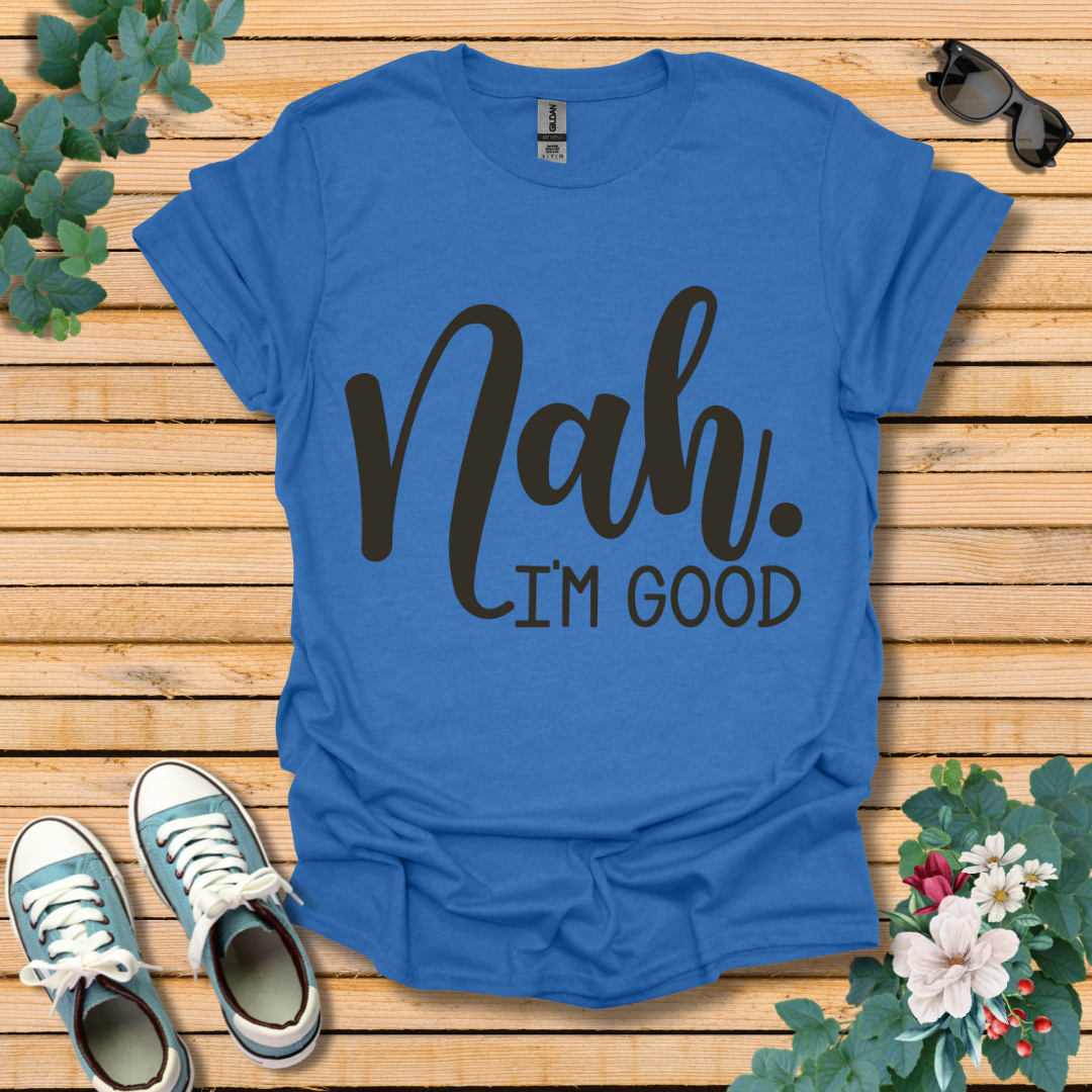 Nah I'm Good T-Shirt