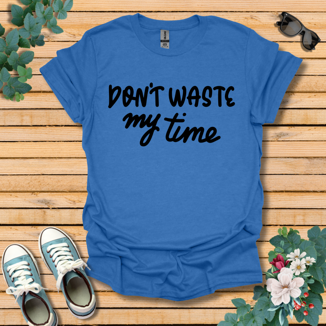 Don't Waste my Time T-Shirt