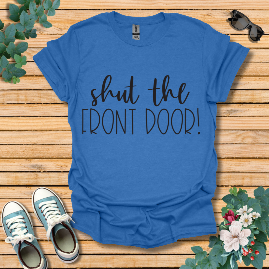 Shut the Front Door T-Shirt