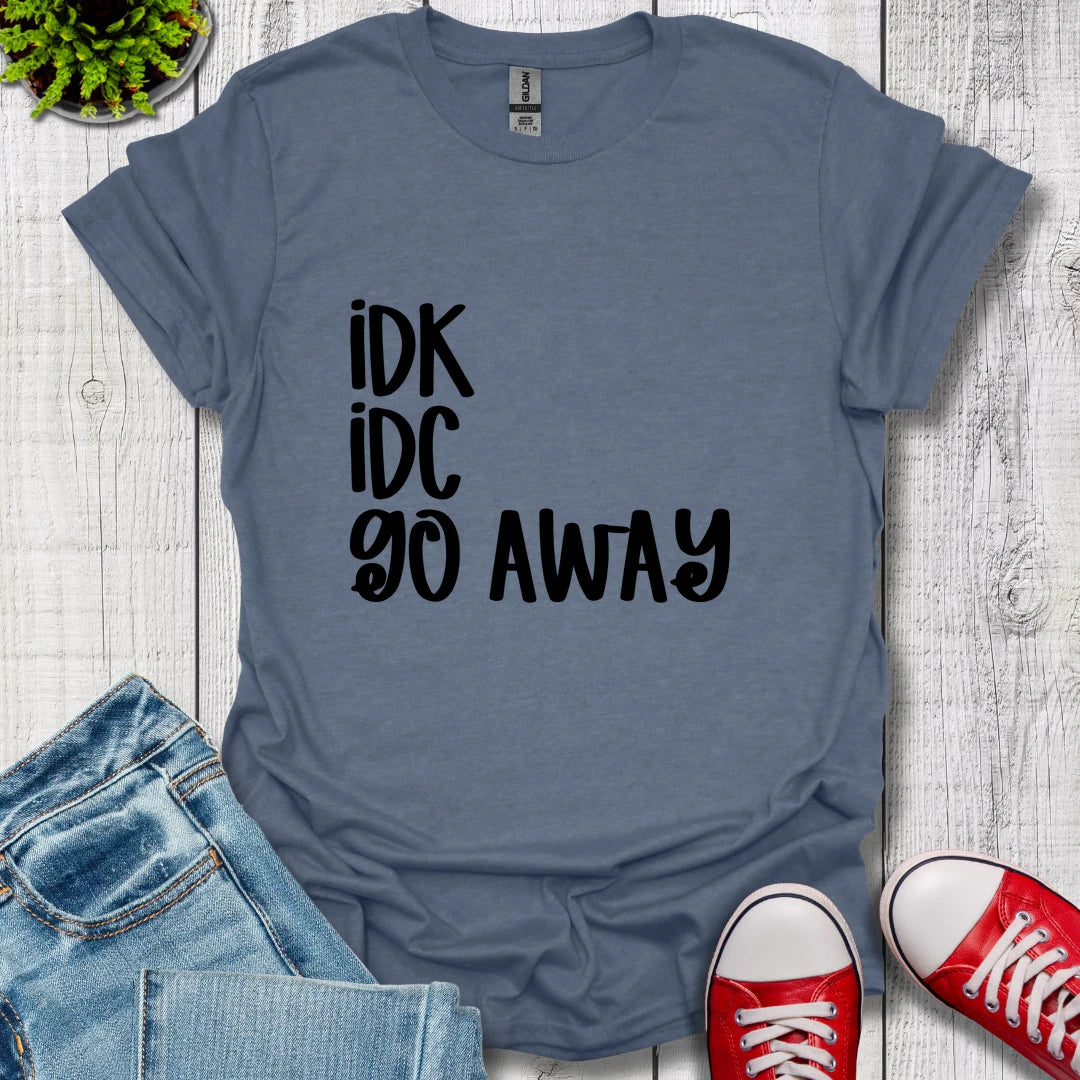 IDK IDC go away T-Shirt