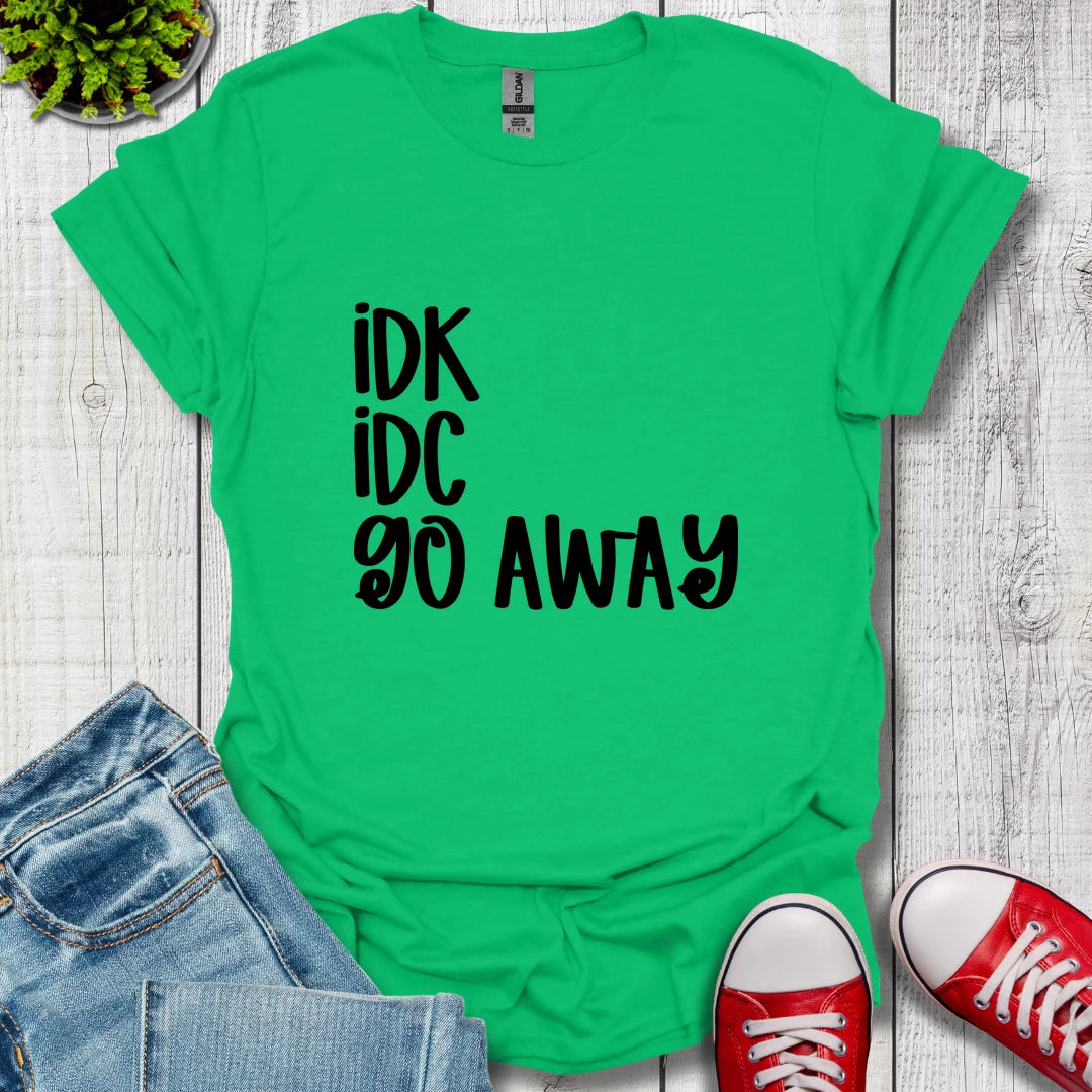 IDK IDC go away T-Shirt