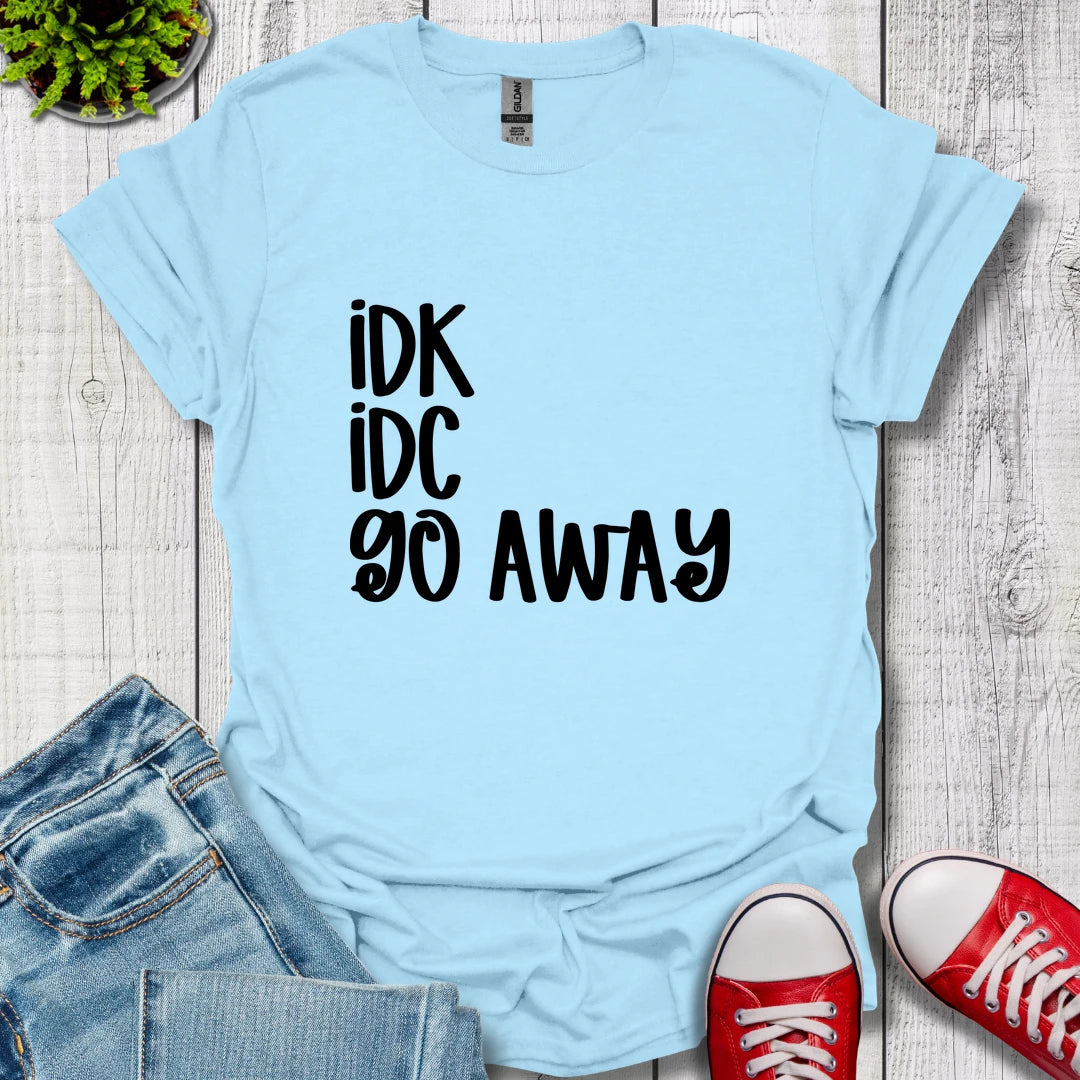 IDK IDC go away T-Shirt