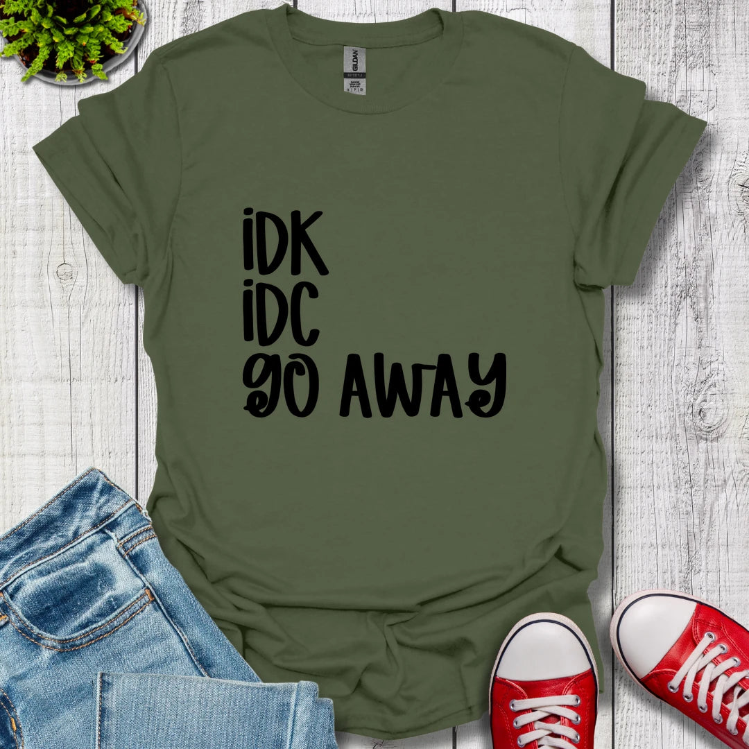 IDK IDC go away T-Shirt