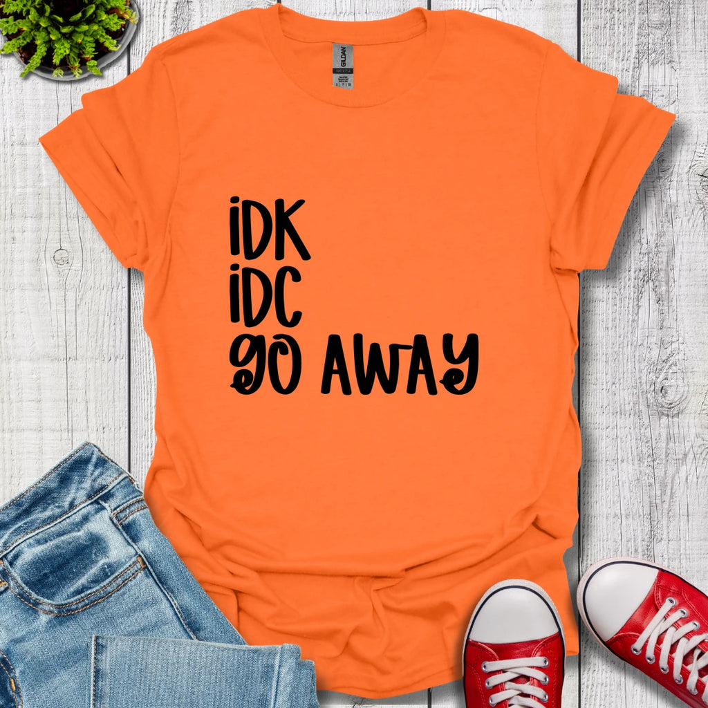 IDK IDC go away T-Shirt