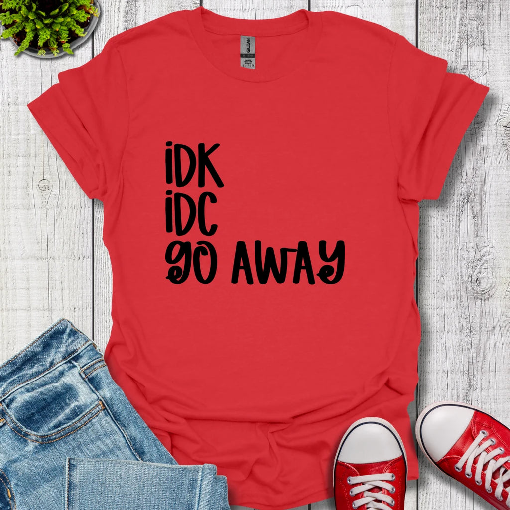 IDK IDC go away T-Shirt