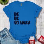 IDK IDC go away T-Shirt