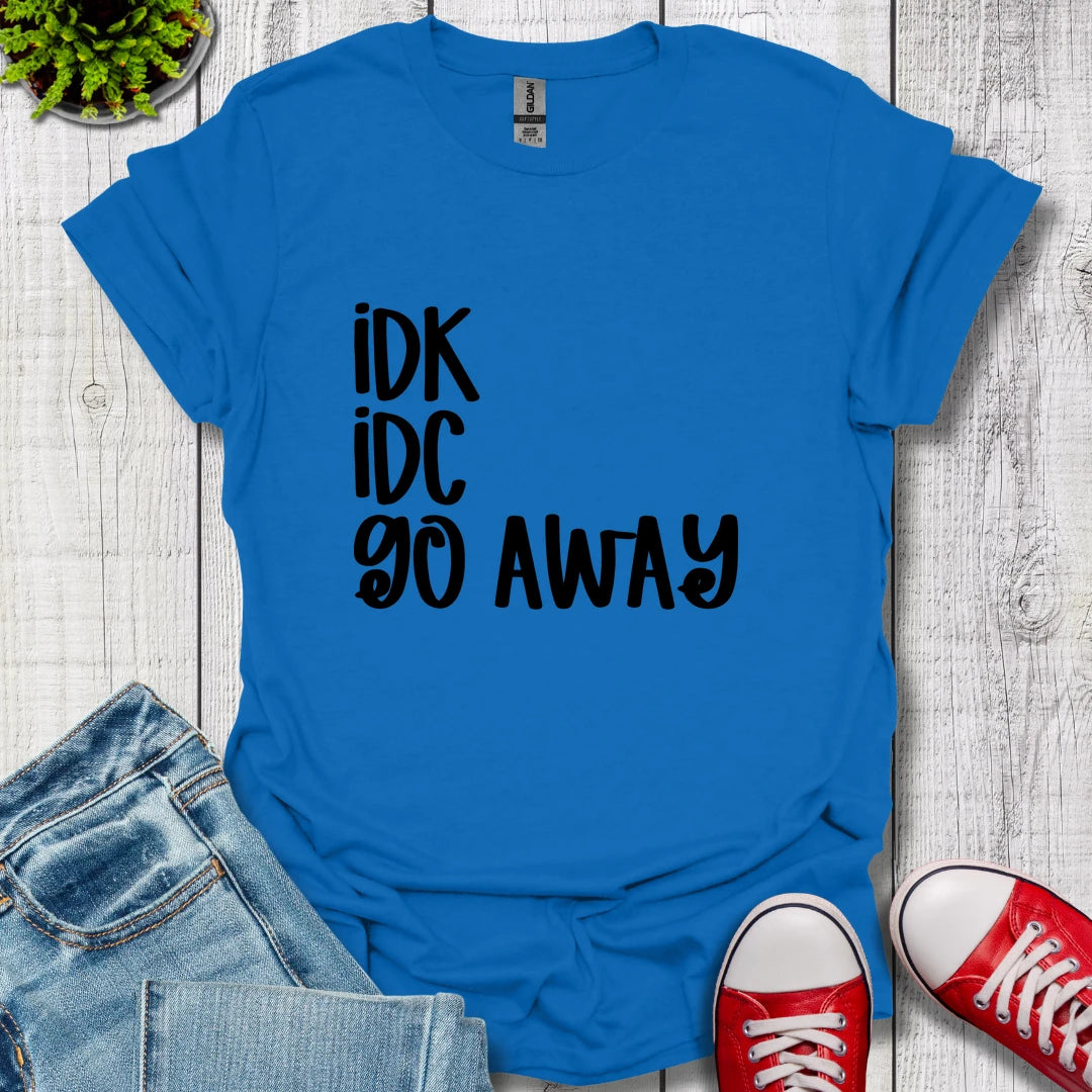 IDK IDC go away T-Shirt
