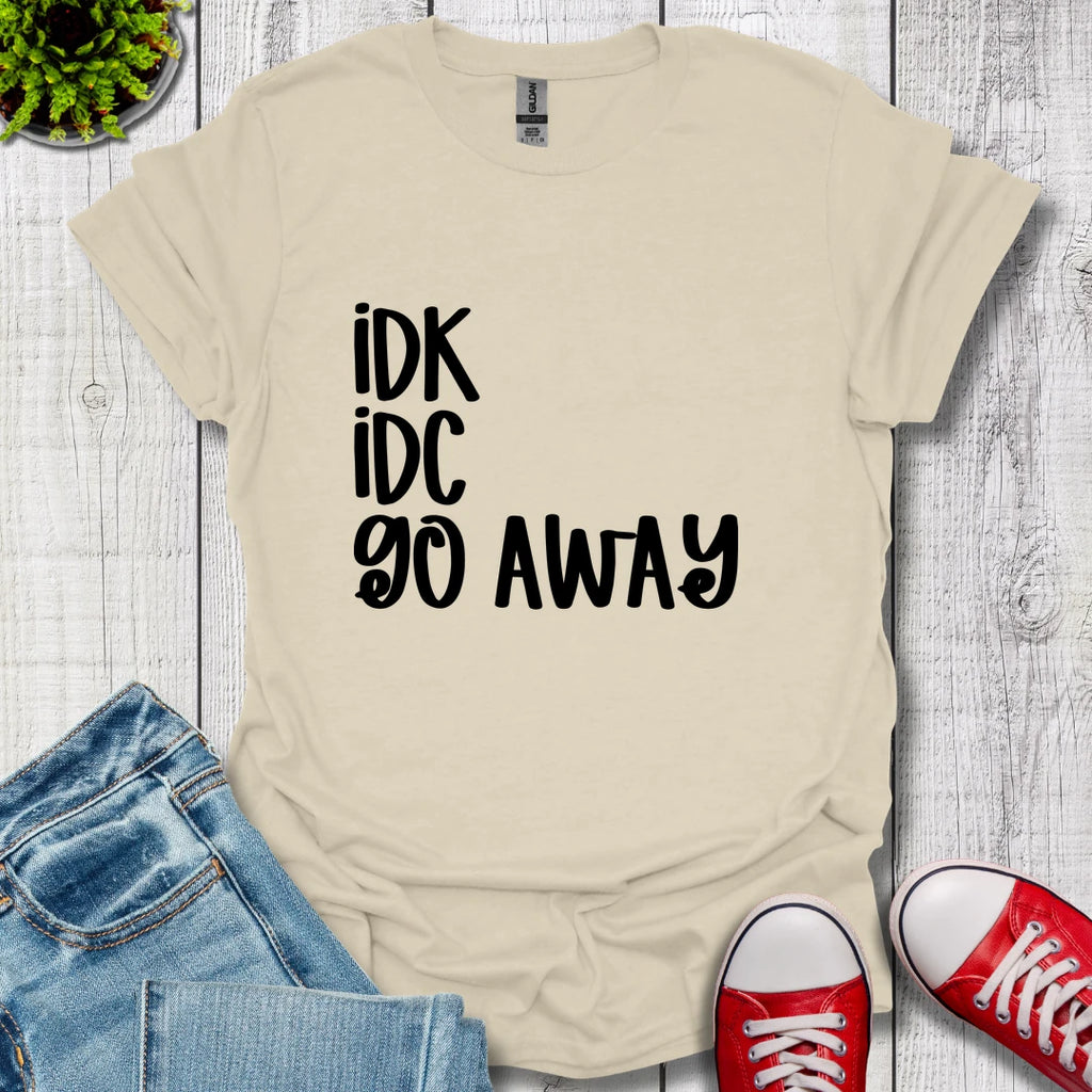 IDK IDC go away T-Shirt