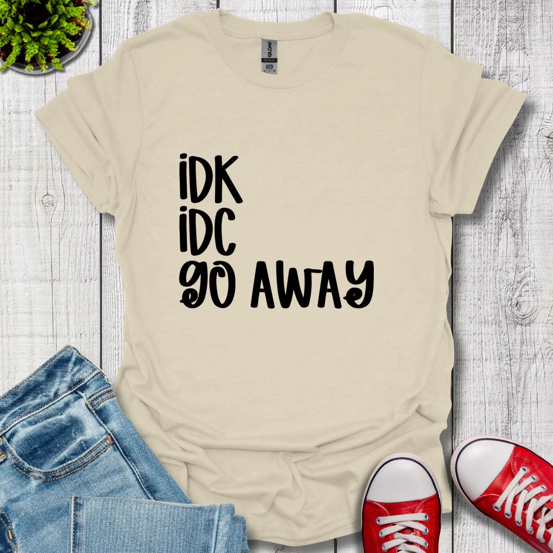 IDK IDC go away T-Shirt