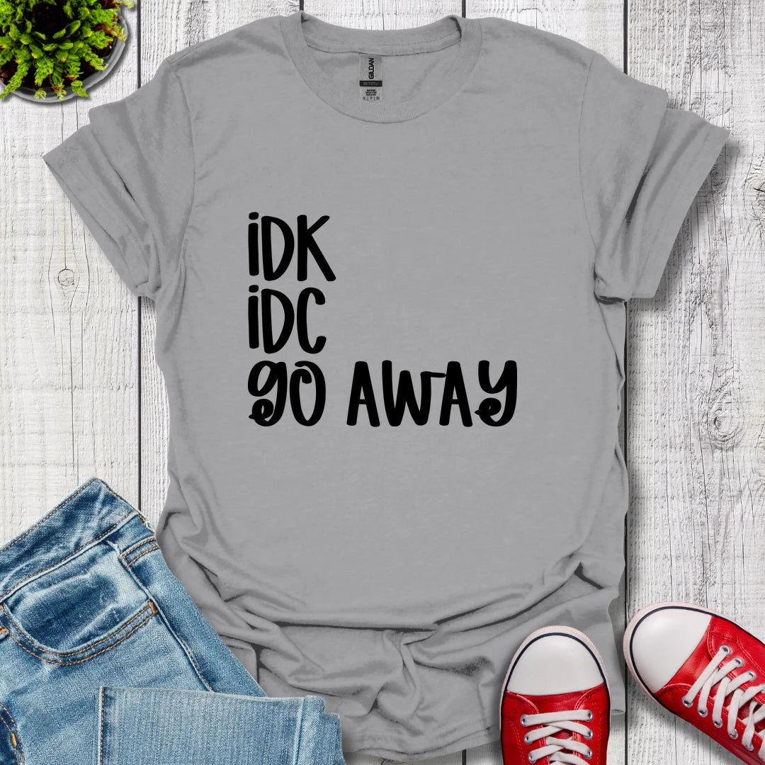 IDK IDC go away T-Shirt