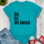 IDK IDC go away T-Shirt