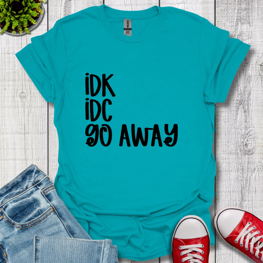 IDK IDC go away T-Shirt