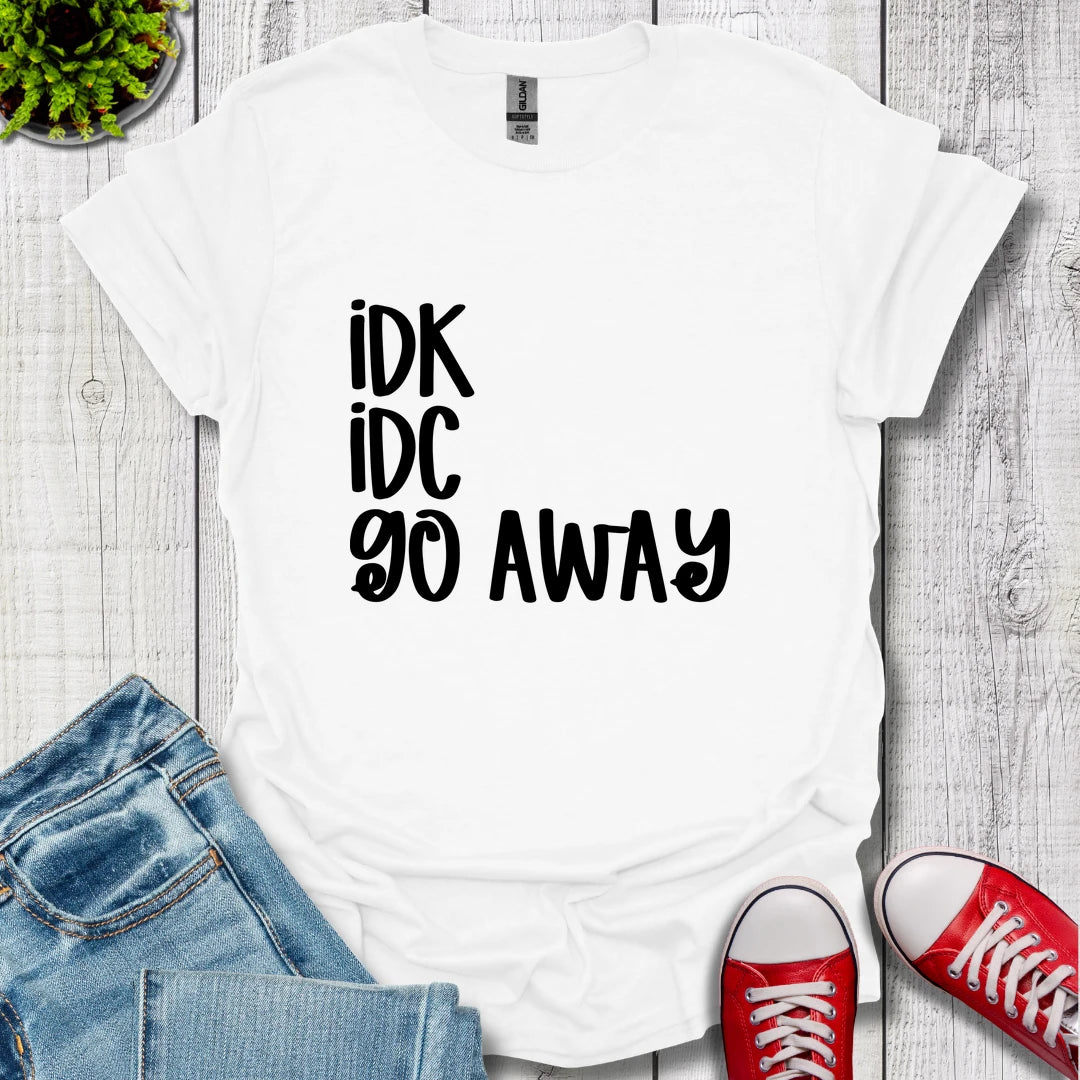 IDK IDC go away T-Shirt