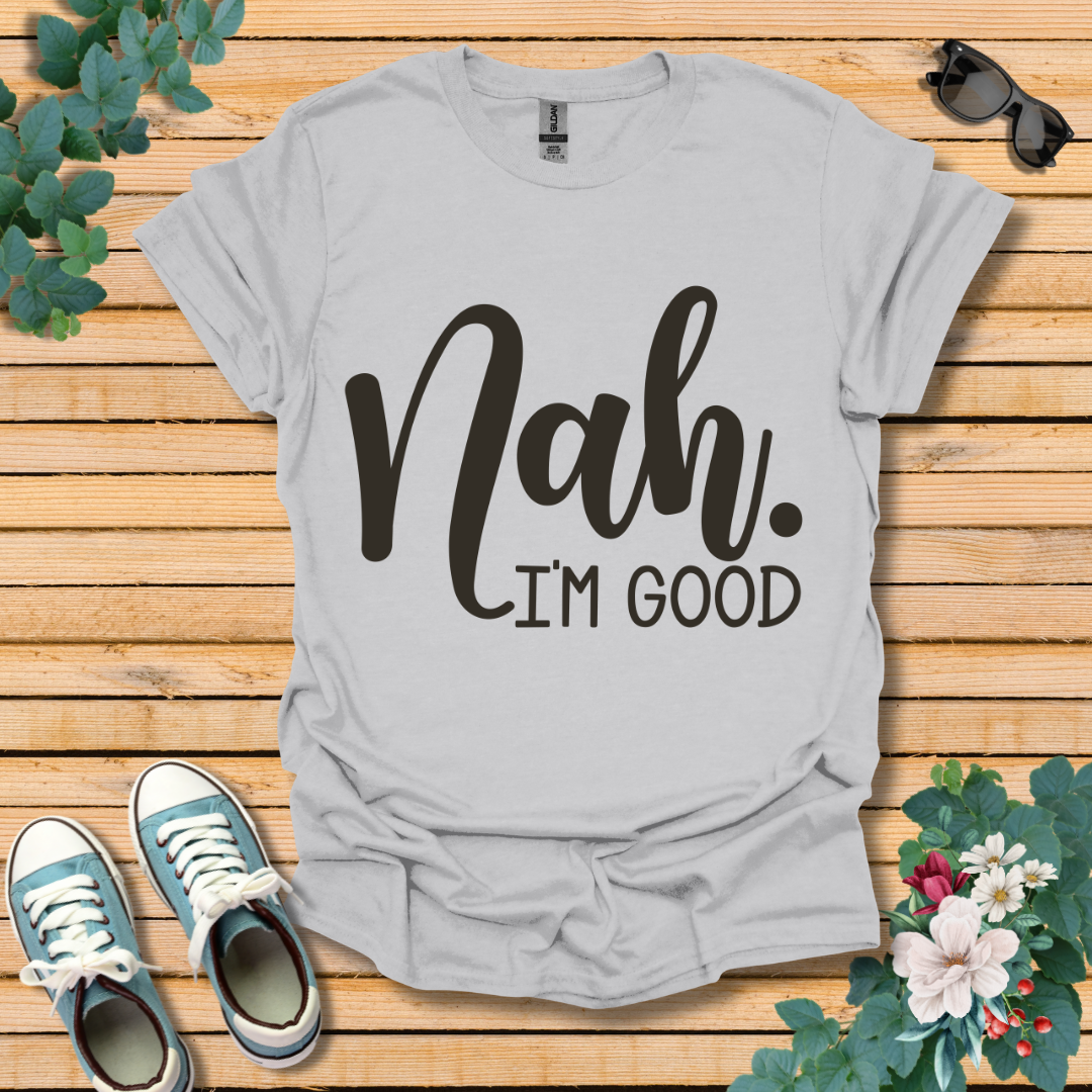 Nah I'm Good T-Shirt