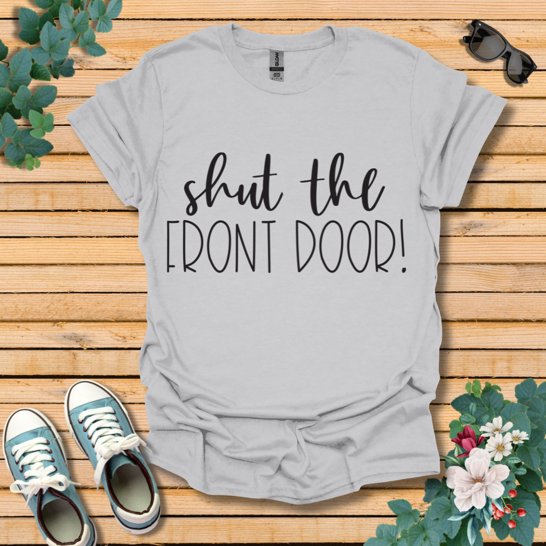 Shut the Front Door T-Shirt