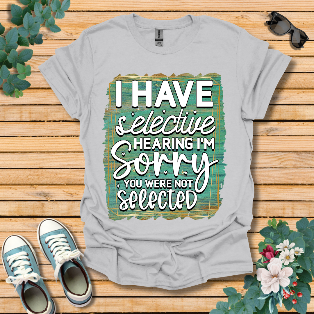 I Have Selective Hearing T-Shirt