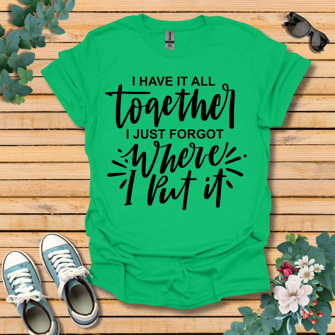 I Have it All Together T-Shirt