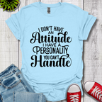 I Don't have an Attitude T-Shirt