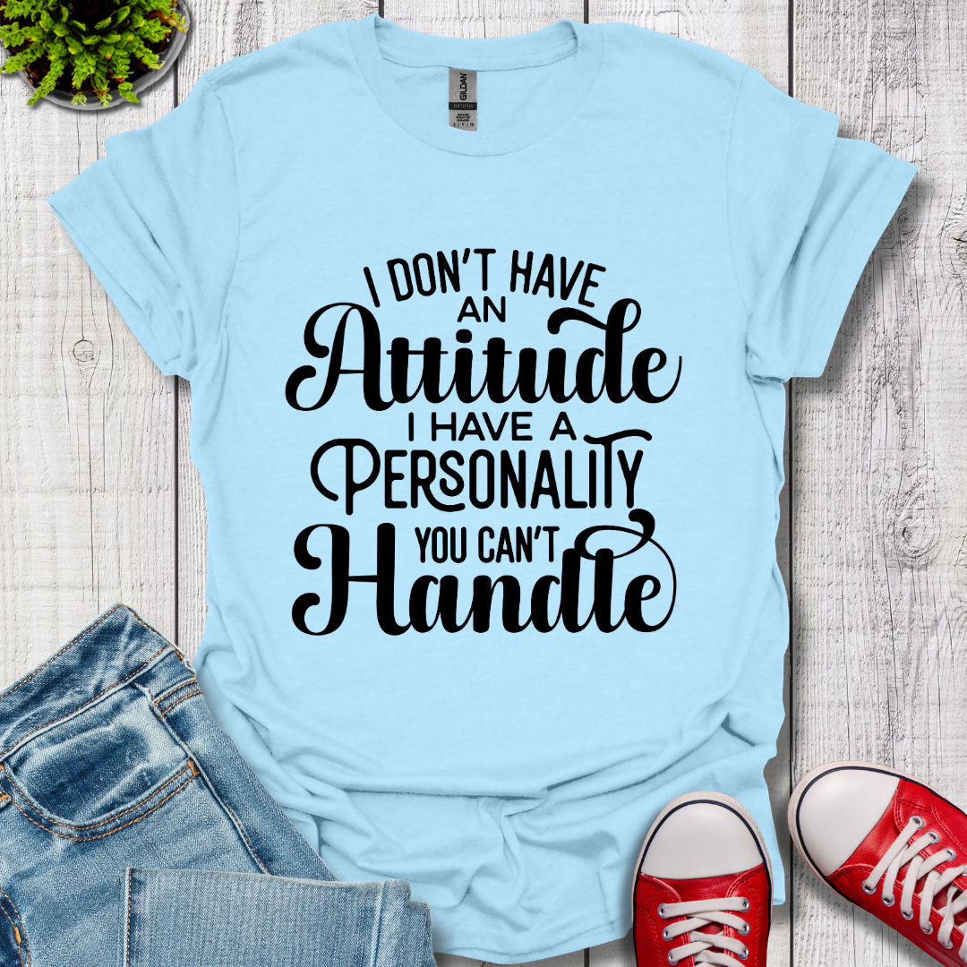 I Don't have an Attitude T-Shirt
