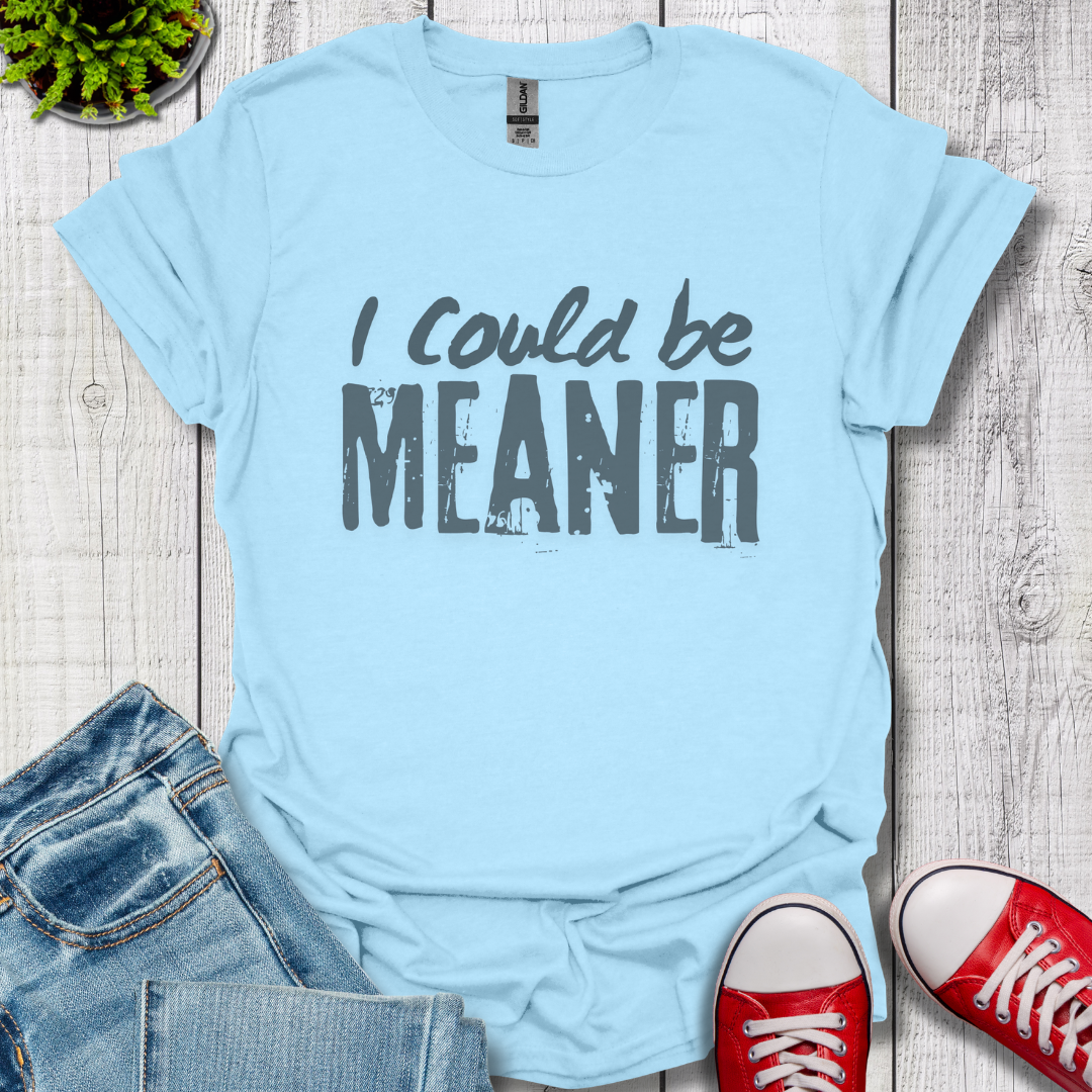 I Could be Meaner T-Shirt