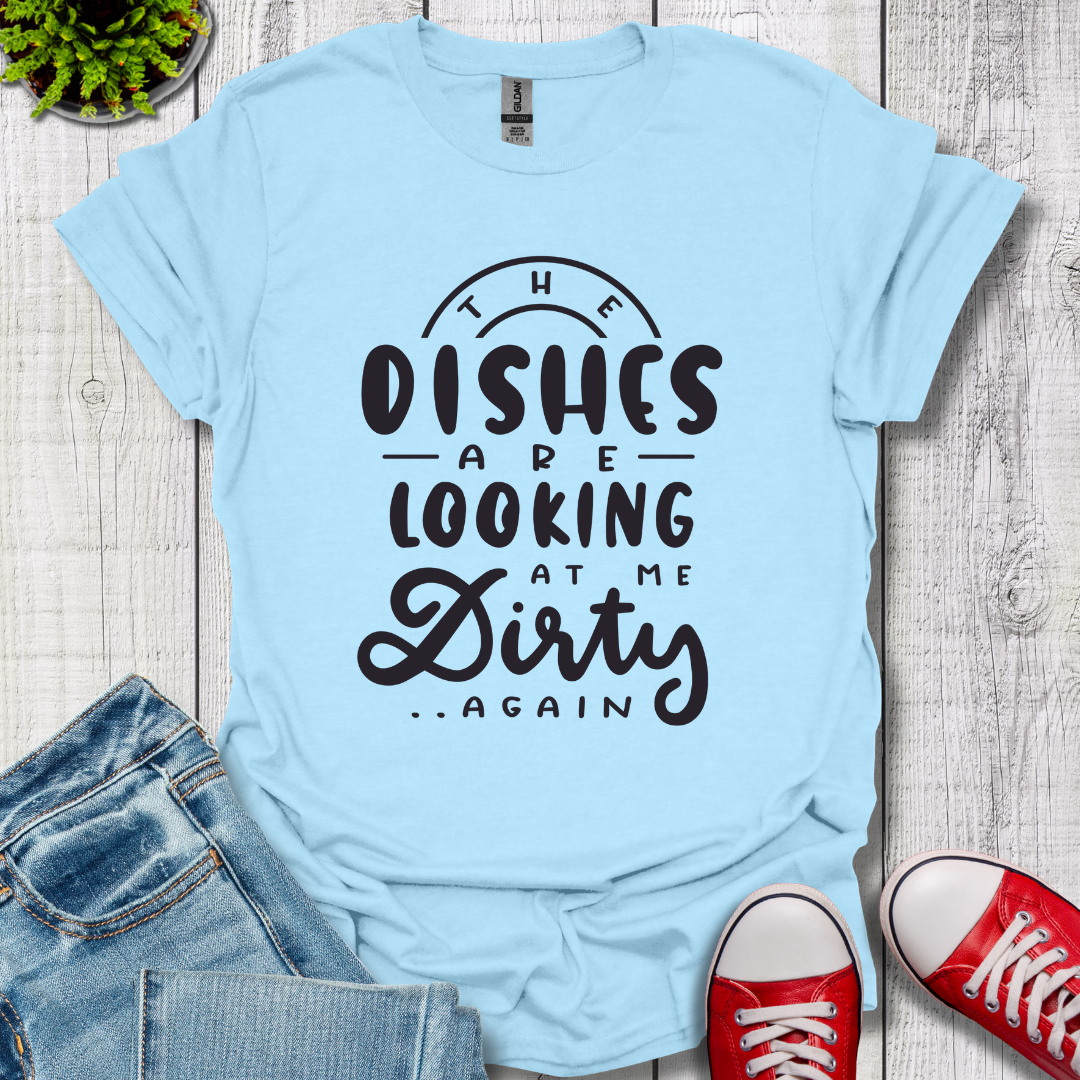 The Dishes are Looking T-Shirt