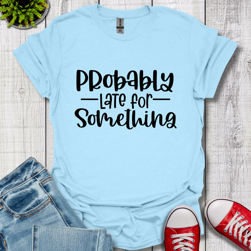 Probably Late T-Shirt