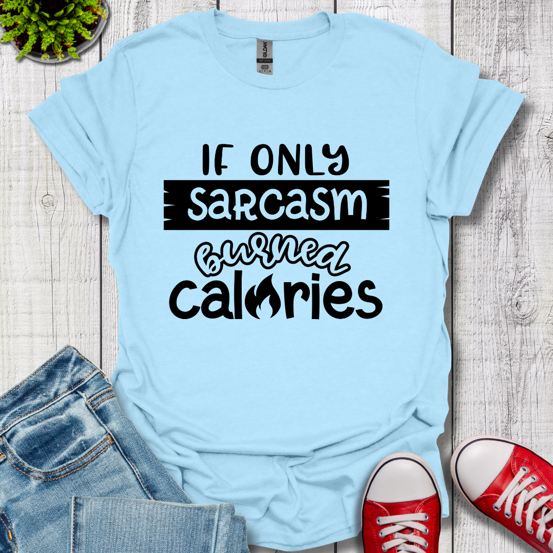 If Only Sarcasm Burned Calories T-Shirt