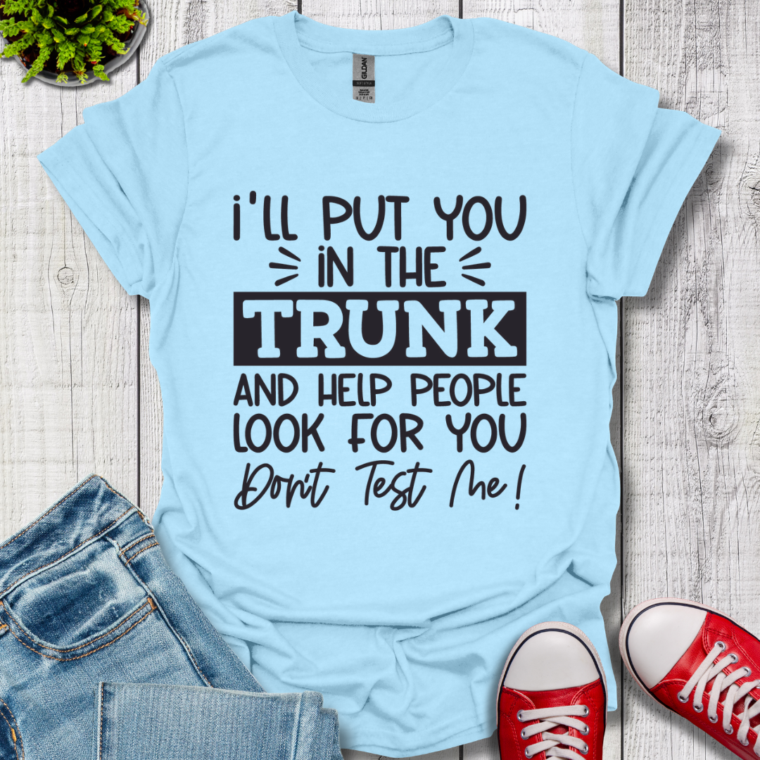 I'll Put you in the Trunk T-Shirt