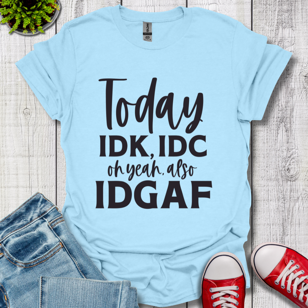 IDK IDC and IDGAF T-Shirt