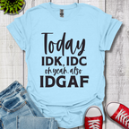 IDK IDC and IDGAF T-Shirt