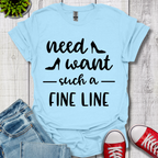 Need Want such a Fine Line T-Shirt