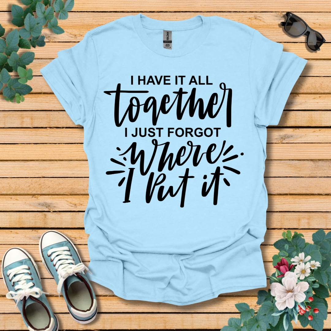 I Have it All Together T-Shirt